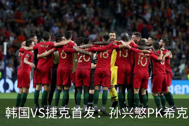 韩国VS捷克首发：孙兴慜PK希克 李刚仁绍切克登场